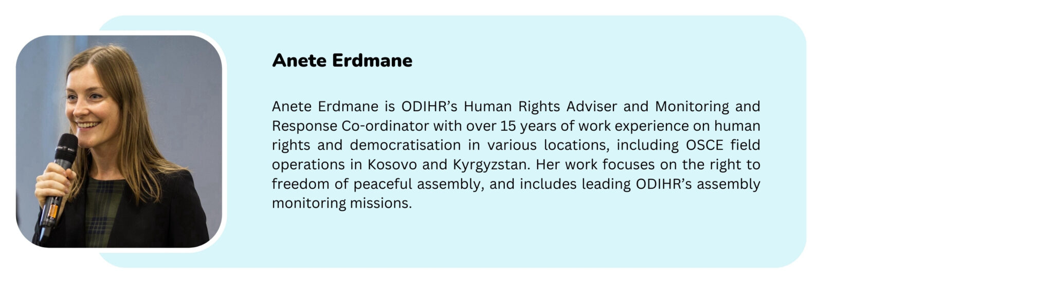 Picture of a trainer with the text "Anete Erdmane is ODIHR's Human Rights Adviser and Monitoring and Response Co-ordinator with over 15 years of work experience on human rights and democratization in various locations, including OSCE field operations in Kosovo and Kyrgyzstan. Her work focuses on the right to freedom of peaceful assembly, and includes leading ODIHR's assembly monitoring missions".